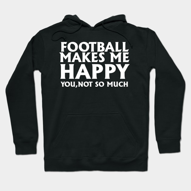 Funny Football Gift, Football Makes Me Happy Hoodie by Blue Zebra